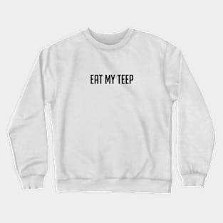 Eat My Teep Crewneck Sweatshirt